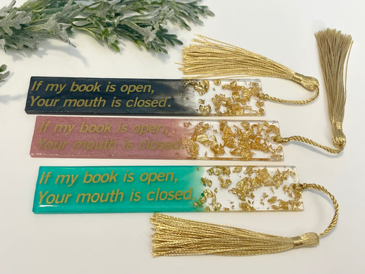 Resin Bookmarks - If my book is open, your mouth is closed.