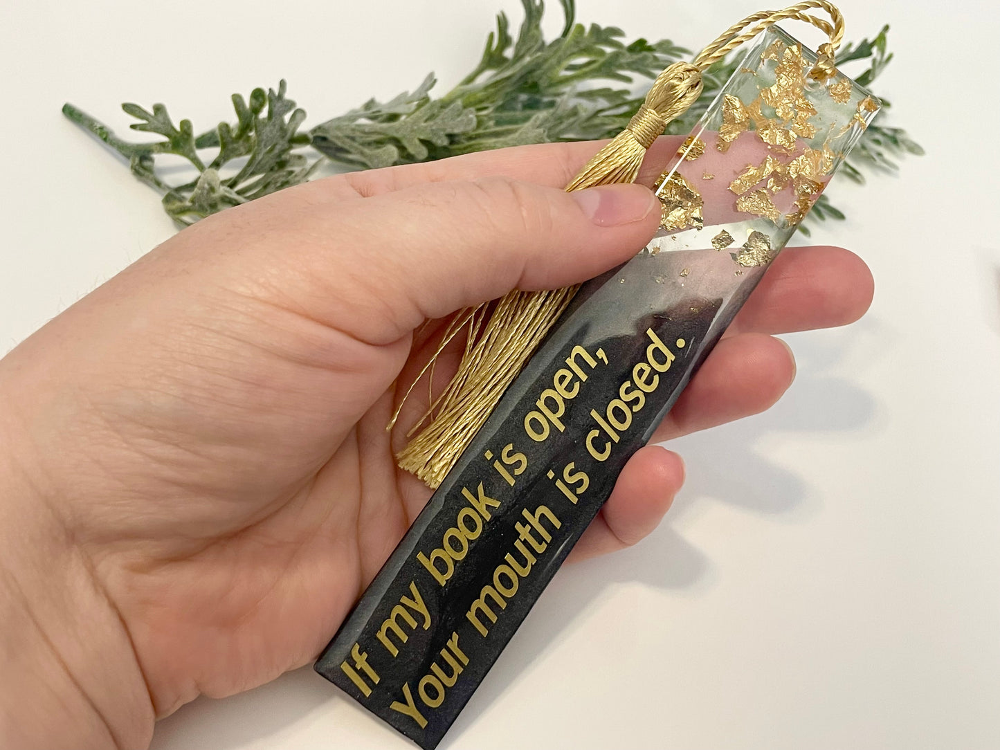 Resin Bookmarks - If my book is open, your mouth is closed.